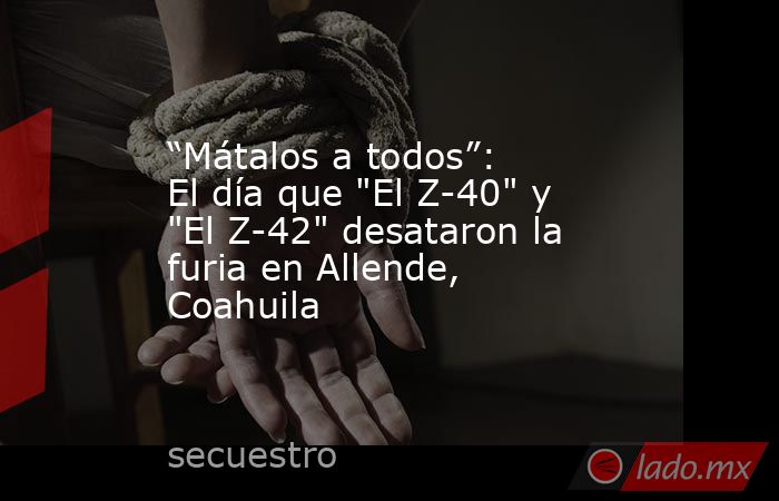 “Mátalos a todos”: El día que 