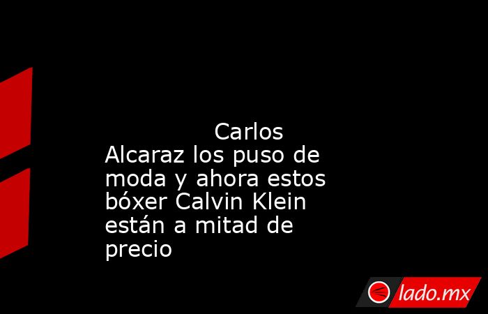                                                                                                                                       Carlos Alcaraz los puso de moda y ahora estos bóxer Calvin Klein están a mitad de precio                                 . Noticias en tiempo real