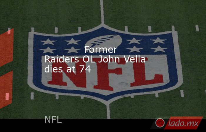             Former Raiders OL John Vella dies at 74        . Noticias en tiempo real