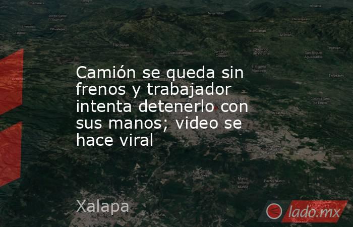 Camión se queda sin frenos y trabajador intenta detenerlo con sus manos; video se hace viral. Noticias en tiempo real