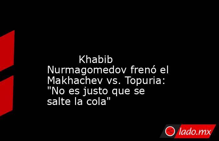                                                                                                                                  Khabib Nurmagomedov frenó el Makhachev vs. Topuria: 