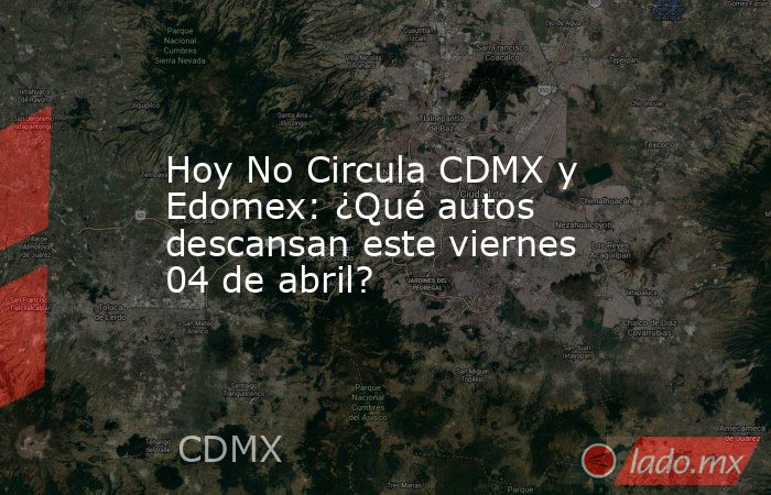 Hoy No Circula CDMX y Edomex: ¿Qué autos descansan este viernes 04 de abril?. Noticias en tiempo real