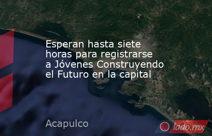 Esperan hasta siete horas para registrarse a Jóvenes Construyendo el Futuro en la capital. Noticias en tiempo real