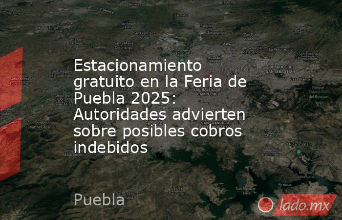 Estacionamiento gratuito en la Feria de Puebla 2025: Autoridades advierten sobre posibles cobros indebidos. Noticias en tiempo real