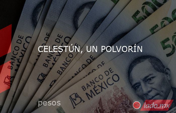 CELESTÚN, UN POLVORÍN. Noticias en tiempo real