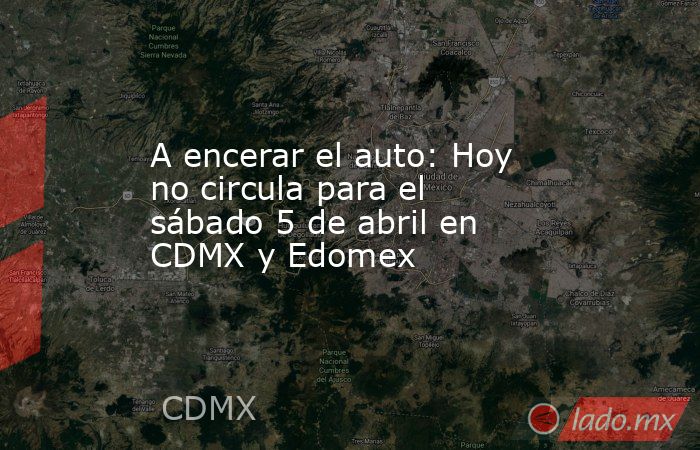 A encerar el auto: Hoy no circula para el sábado 5 de abril en CDMX y Edomex. Noticias en tiempo real