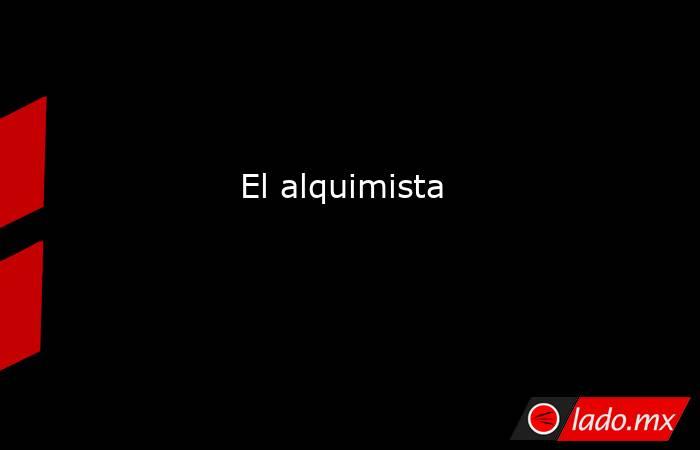                                                                                 El alquimista                                                                            . Noticias en tiempo real