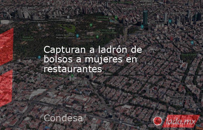 Capturan a ladrón de bolsos a mujeres en restaurantes . Noticias en tiempo real