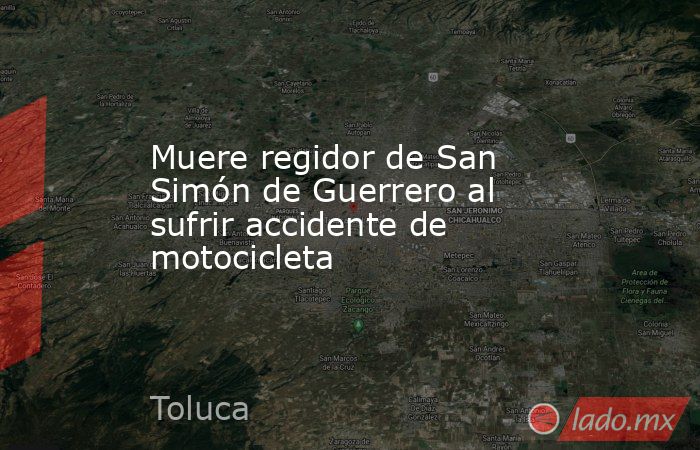Muere regidor de San Simón de Guerrero al sufrir accidente de motocicleta. Noticias en tiempo real