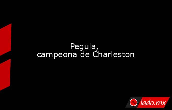                                                                                                                                     Pegula, campeona de Charleston                                                                                             . Noticias en tiempo real