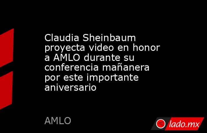 Claudia Sheinbaum proyecta video en honor a AMLO durante su conferencia mañanera por este importante aniversario . Noticias en tiempo real