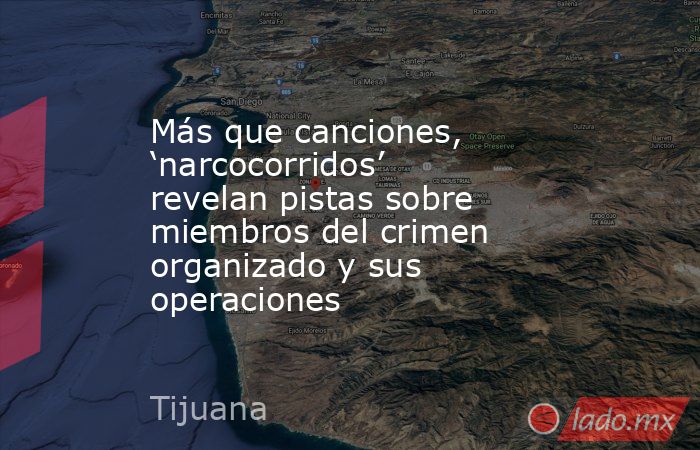 Más que canciones, ‘narcocorridos’ revelan pistas sobre miembros del crimen organizado y sus operaciones. Noticias en tiempo real