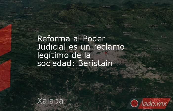 Reforma al Poder Judicial es un reclamo legítimo de la sociedad: Beristain. Noticias en tiempo real