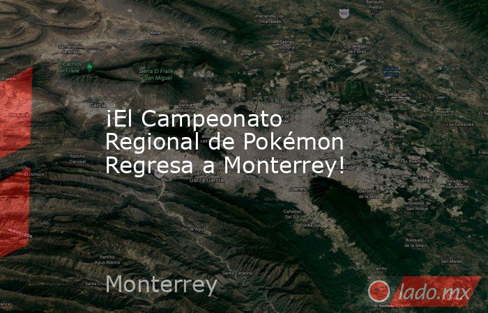 ¡El Campeonato Regional de Pokémon Regresa a Monterrey!. Noticias en tiempo real