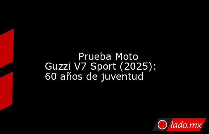                                                                                                                                   Prueba Moto Guzzi V7 Sport (2025): 60 años de juventud                                                                       . Noticias en tiempo real
