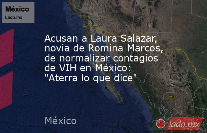 Acusan a Laura Salazar, novia de Romina Marcos, de normalizar contagios de VIH en México: 