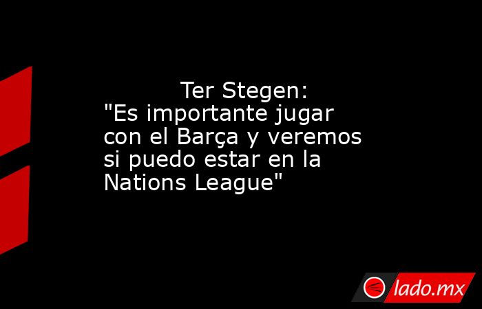           Ter Stegen: 