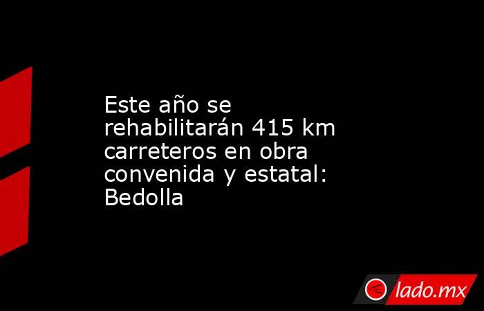 Este año se rehabilitarán 415 km carreteros en obra convenida y estatal: Bedolla. Noticias en tiempo real