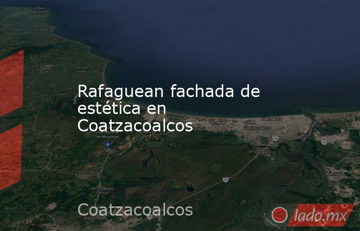 Rafaguean fachada de estética en Coatzacoalcos. Noticias en tiempo real