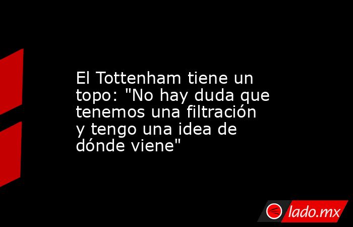                                                                                                El Tottenham tiene un topo: 