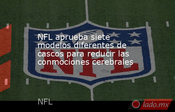 NFL aprueba siete modelos diferentes de cascos para reducir las conmociones cerebrales. Noticias en tiempo real