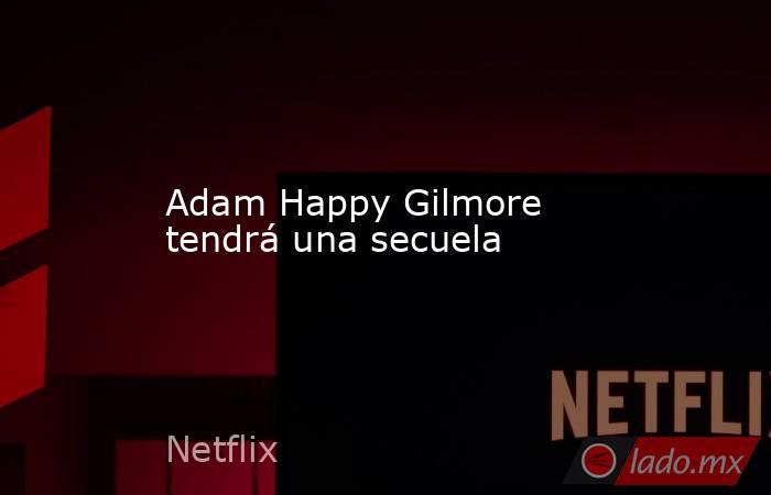 Adam Happy Gilmore tendrá una secuela. Noticias en tiempo real