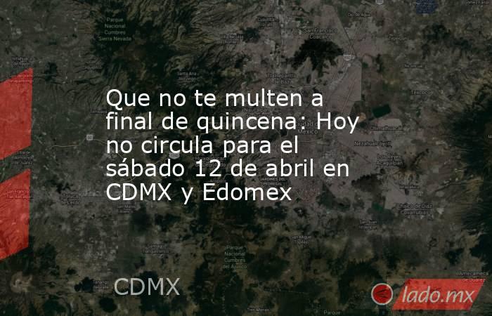 Que no te multen a final de quincena: Hoy no circula para el sábado 12 de abril en CDMX y Edomex . Noticias en tiempo real