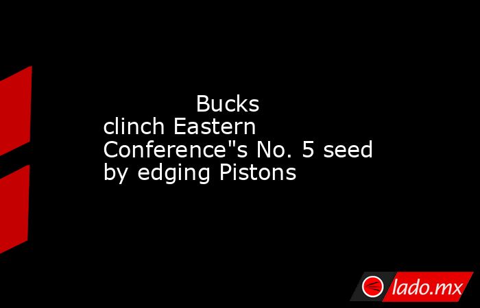             Bucks clinch Eastern Conference