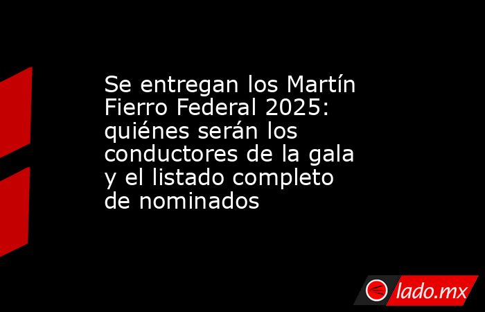 Se entregan los Martín Fierro Federal 2025: quiénes serán los conductores de la gala y el listado completo de nominados. Noticias en tiempo real