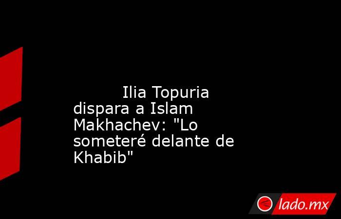                                                                                                                                  Ilia Topuria dispara a Islam Makhachev: 
