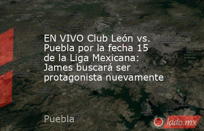 EN VIVO Club León vs. Puebla por la fecha 15 de la Liga Mexicana: James buscará ser protagonista nuevamente. Noticias en tiempo real