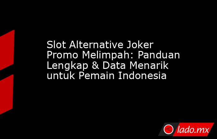 Slot Alternative Joker Promo Melimpah: Panduan Lengkap & Data Menarik untuk Pemain Indonesia. Noticias en tiempo real