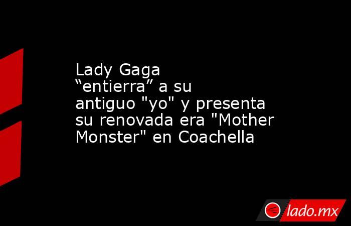 Lady Gaga “entierra” a su antiguo 