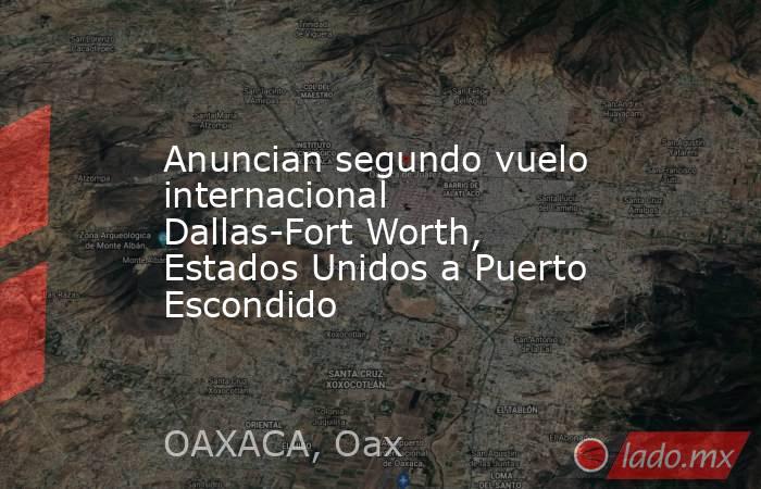 Anuncian segundo vuelo internacional Dallas-Fort Worth, Estados Unidos a Puerto Escondido. Noticias en tiempo real