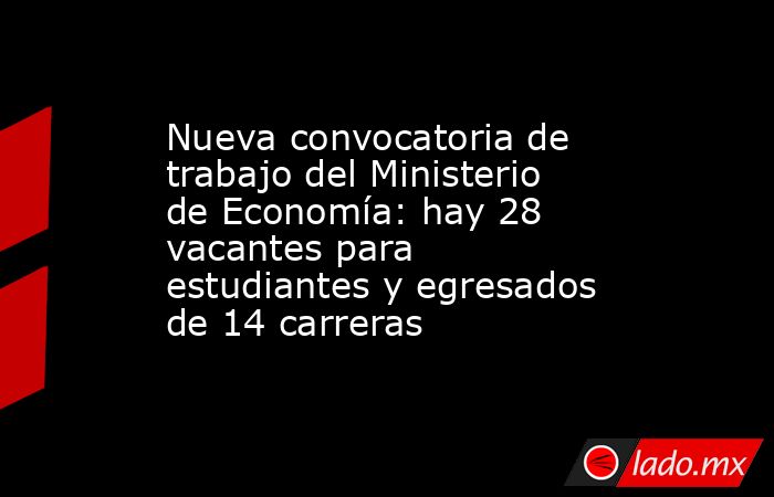 Nueva convocatoria de trabajo del Ministerio de Economía: hay 28 vacantes para estudiantes y egresados de 14 carreras. Noticias en tiempo real