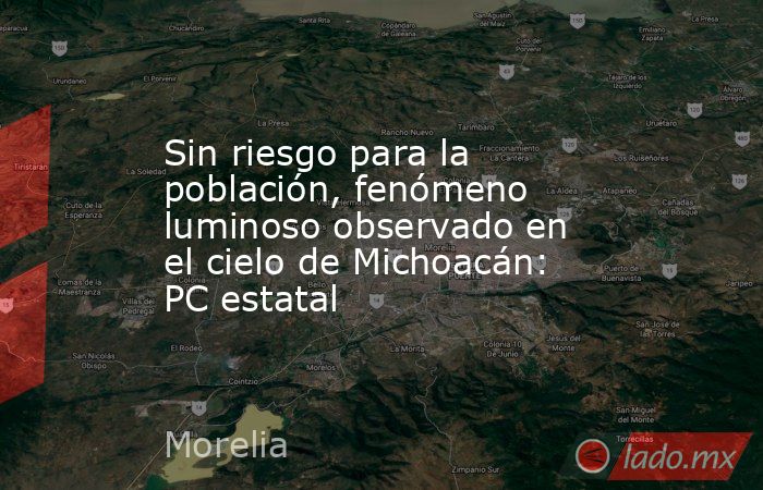Sin riesgo para la población, fenómeno luminoso observado en el cielo de Michoacán: PC estatal. Noticias en tiempo real
