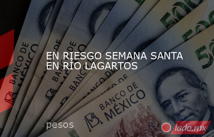 EN RIESGO SEMANA SANTA EN RÍO LAGARTOS. Noticias en tiempo real
