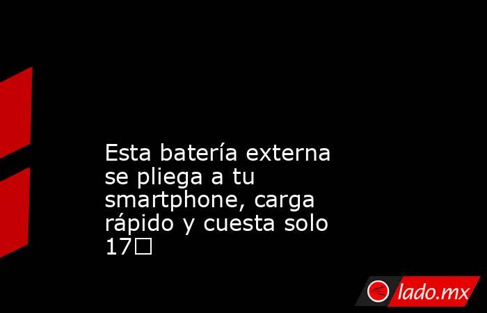                                                                                                                                             Esta batería externa se pliega a tu smartphone, carga rápido y cuesta solo 17€                                     . Noticias en tiempo real