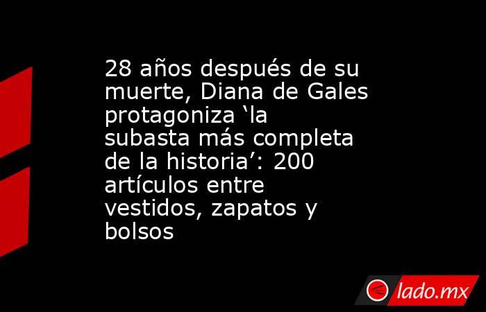 28 años después de su muerte, Diana de Gales protagoniza ‘la subasta más completa de la historia’: 200 artículos entre vestidos, zapatos y bolsos. Noticias en tiempo real