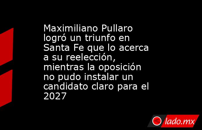 Maximiliano Pullaro logró un triunfo en Santa Fe que lo acerca a su reelección, mientras la oposición no pudo instalar un candidato claro para el 2027 . Noticias en tiempo real