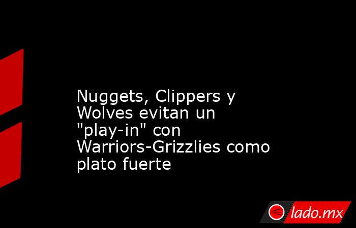                                                                                                                       Nuggets, Clippers y Wolves evitan un 