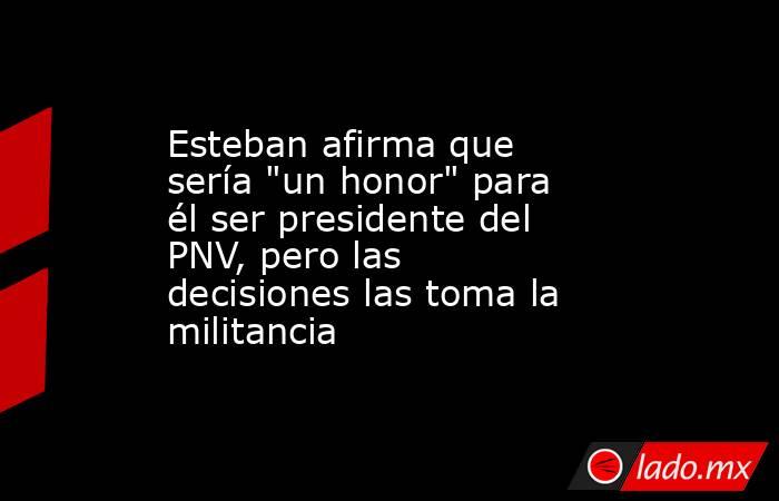 Esteban afirma que sería 