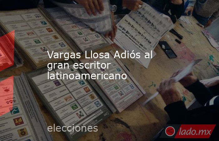 Vargas Llosa Adiós al gran escritor latinoamericano. Noticias en tiempo real