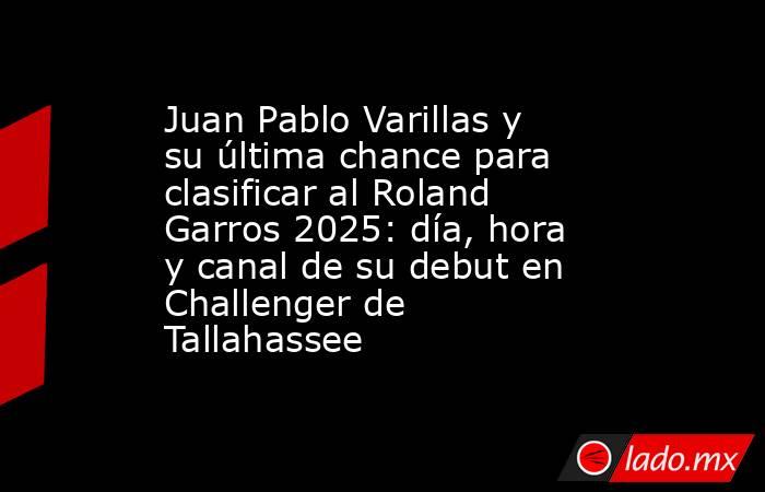 Juan Pablo Varillas y su última chance para clasificar al Roland Garros 2025: día, hora y canal de su debut en Challenger de Tallahassee. Noticias en tiempo real
