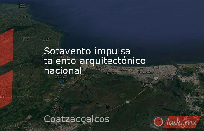 Sotavento impulsa talento arquitectónico nacional. Noticias en tiempo real