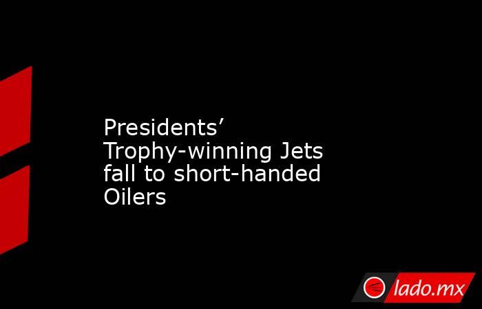             Presidents’ Trophy-winning Jets fall to short-handed Oilers        . Noticias en tiempo real