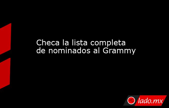 Checa la lista completa de nominados al Grammy
. Noticias en tiempo real