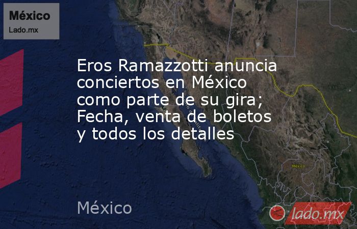 Eros Ramazzotti anuncia conciertos en México como parte de su gira; Fecha, venta de boletos y todos los detalles. Noticias en tiempo real