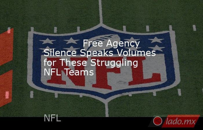             Free Agency Silence Speaks Volumes for These Struggling NFL Teams        . Noticias en tiempo real