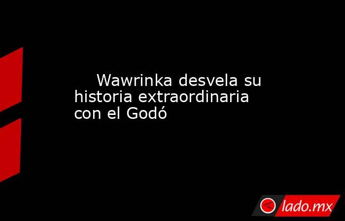                                                    Wawrinka desvela su historia extraordinaria con el Godó                                                . Noticias en tiempo real